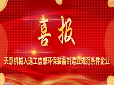 喜報丨天意機械入選工信部環(huán)保裝備制造業(yè)規(guī)范條件企業(yè)